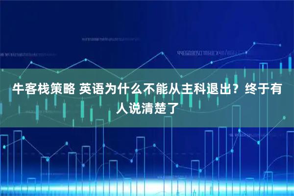牛客栈策略 英语为什么不能从主科退出？终于有人说清楚了