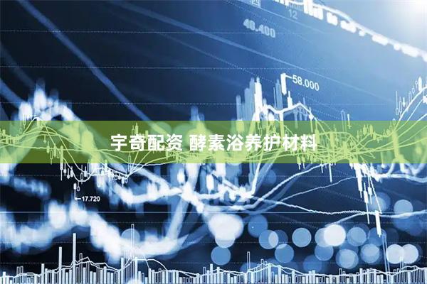 宇奇配资 酵素浴养护材料