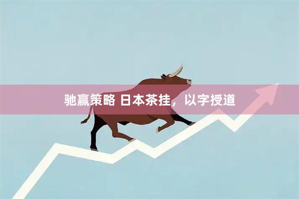 驰赢策略 日本茶挂，以字授道