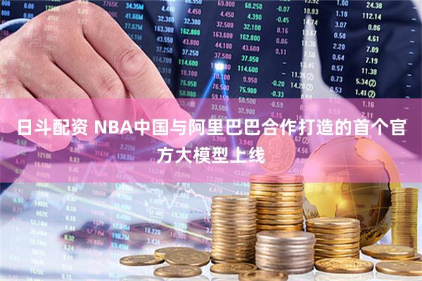 日斗配资 NBA中国与阿里巴巴合作打造的首个官方大模型上线